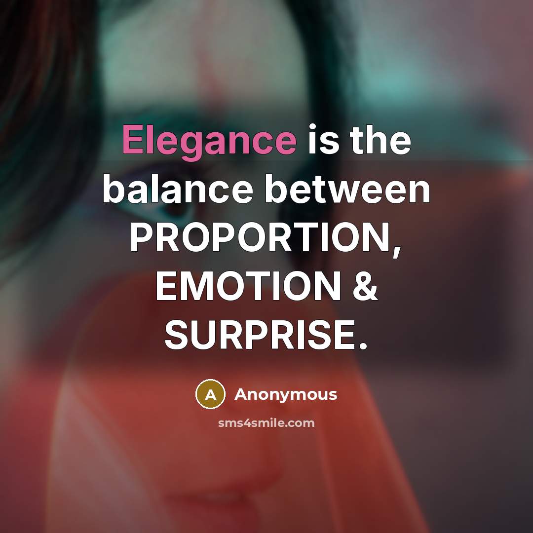 “Elegance is the balance between PROPORTION, EMOTION & SURPRISE.…” quote by Anonymous