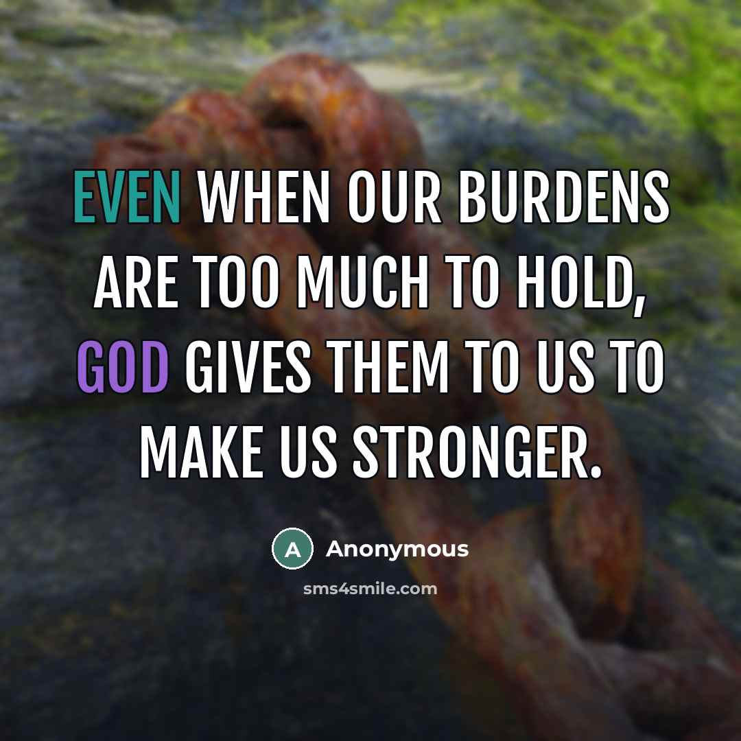 “Even when our burdens are too much to hold, God…” quote by Anonymous