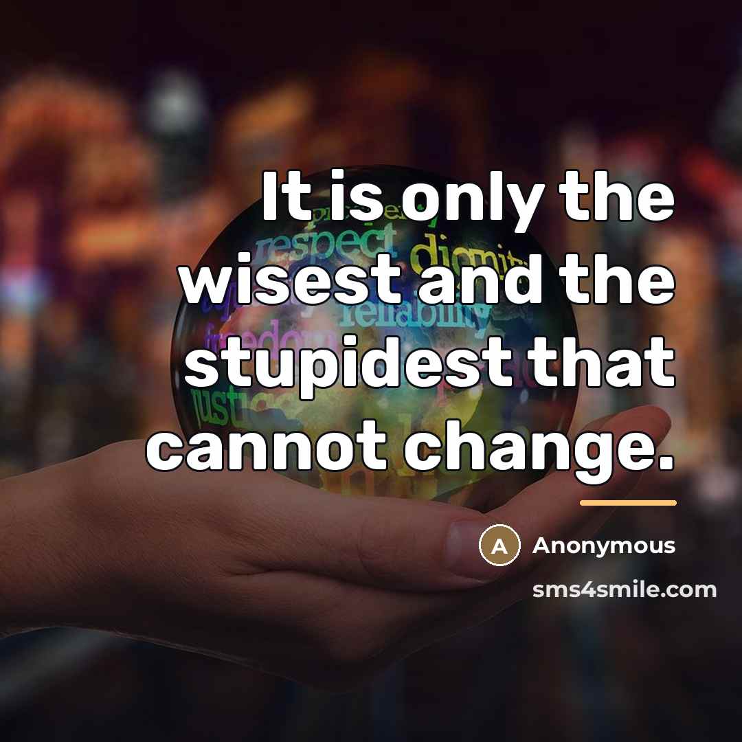 “It is only the wisest and the stupidest that cannot…” quote by Anonymous
