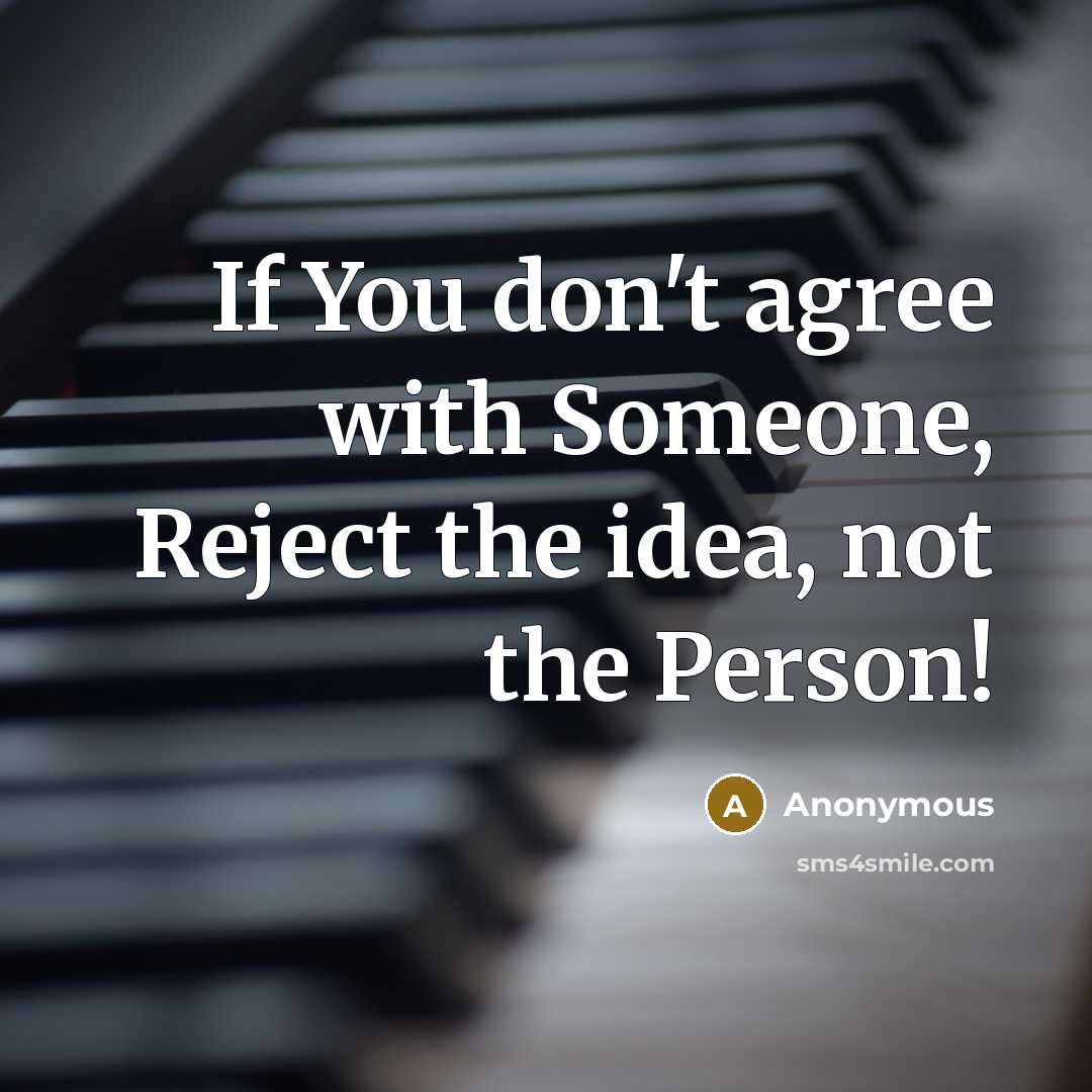 “If You don't agree with Someone, Reject the idea, not…” quote by Anonymous