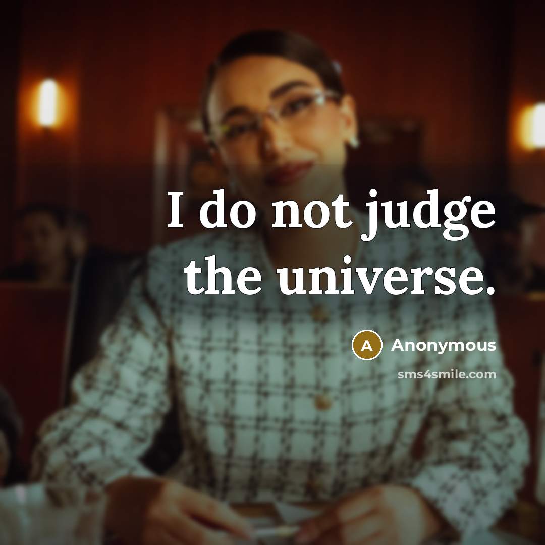 “I do not judge the universe.…” quote by Anonymous