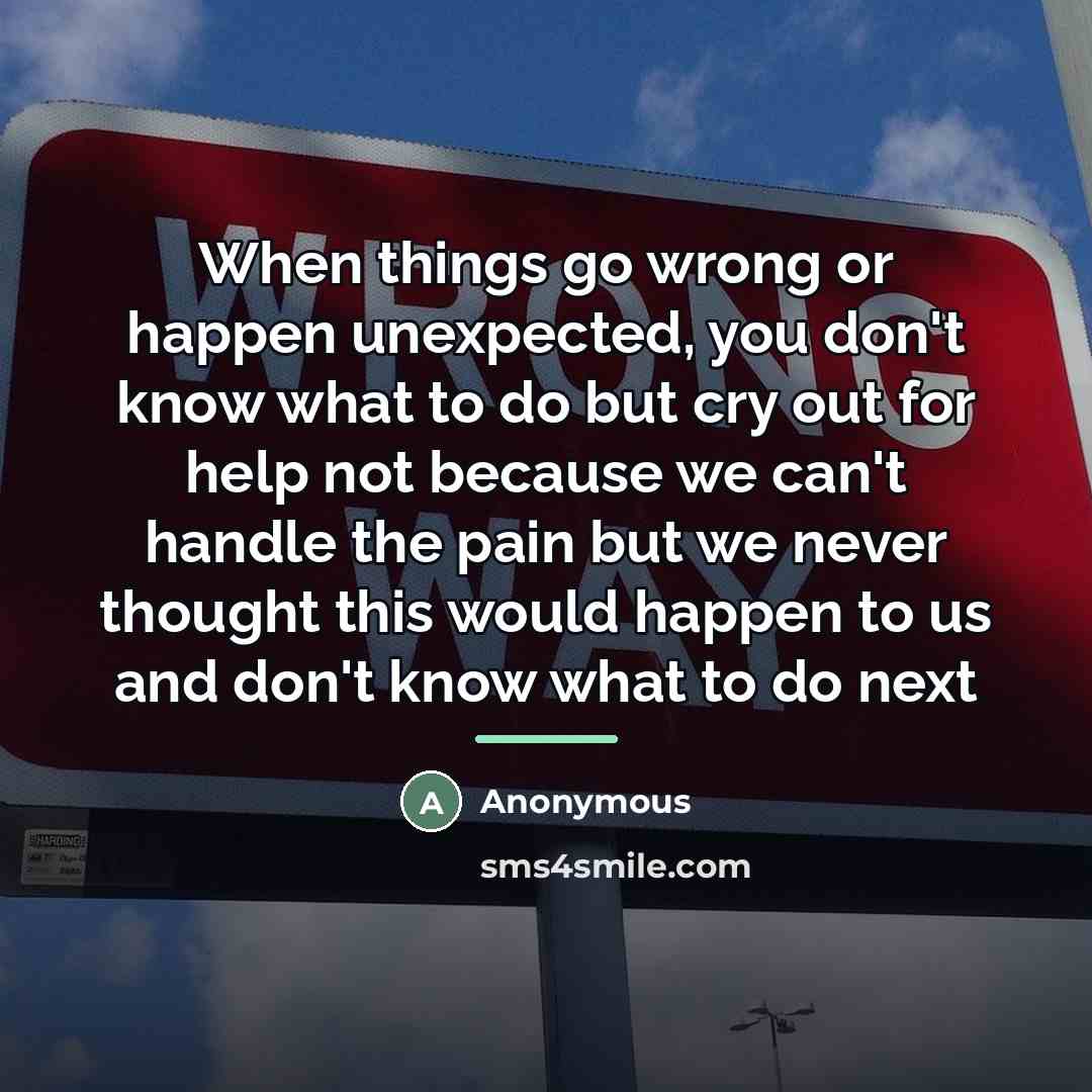 “When things go wrong or happen unexpected, you don't know…” quote by Anonymous