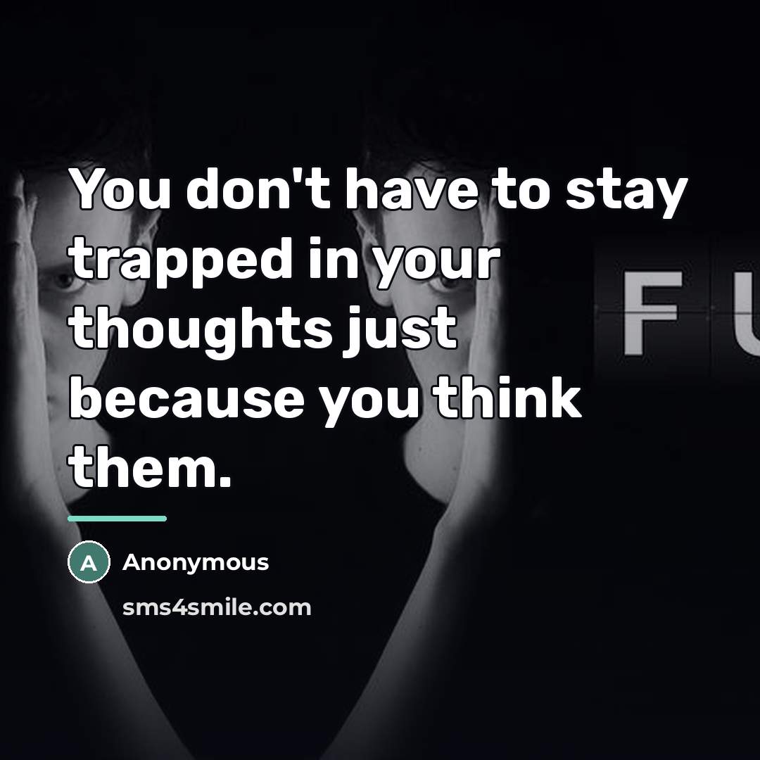 “You don't have to stay trapped in your thoughts just…” quote by Anonymous
