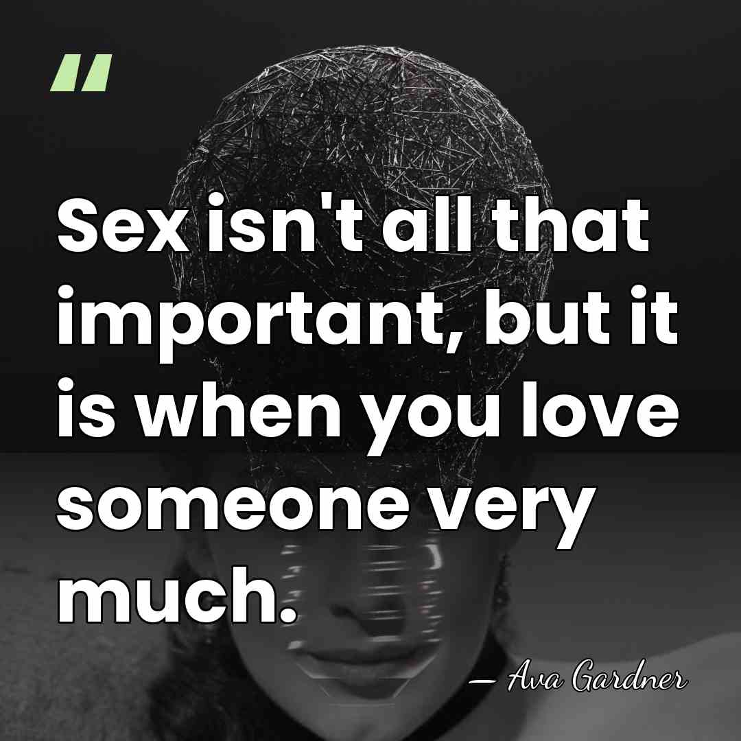 Sex isn't all that important, but it is when you love someone&hellip; - Ava Gardner