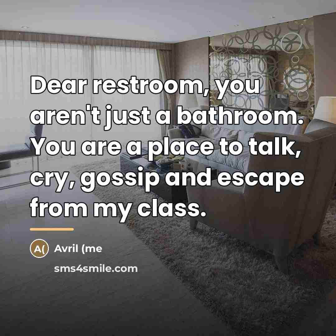 “Dear restroom, you aren't just a bathroom. You are a…” quote by Anonymous