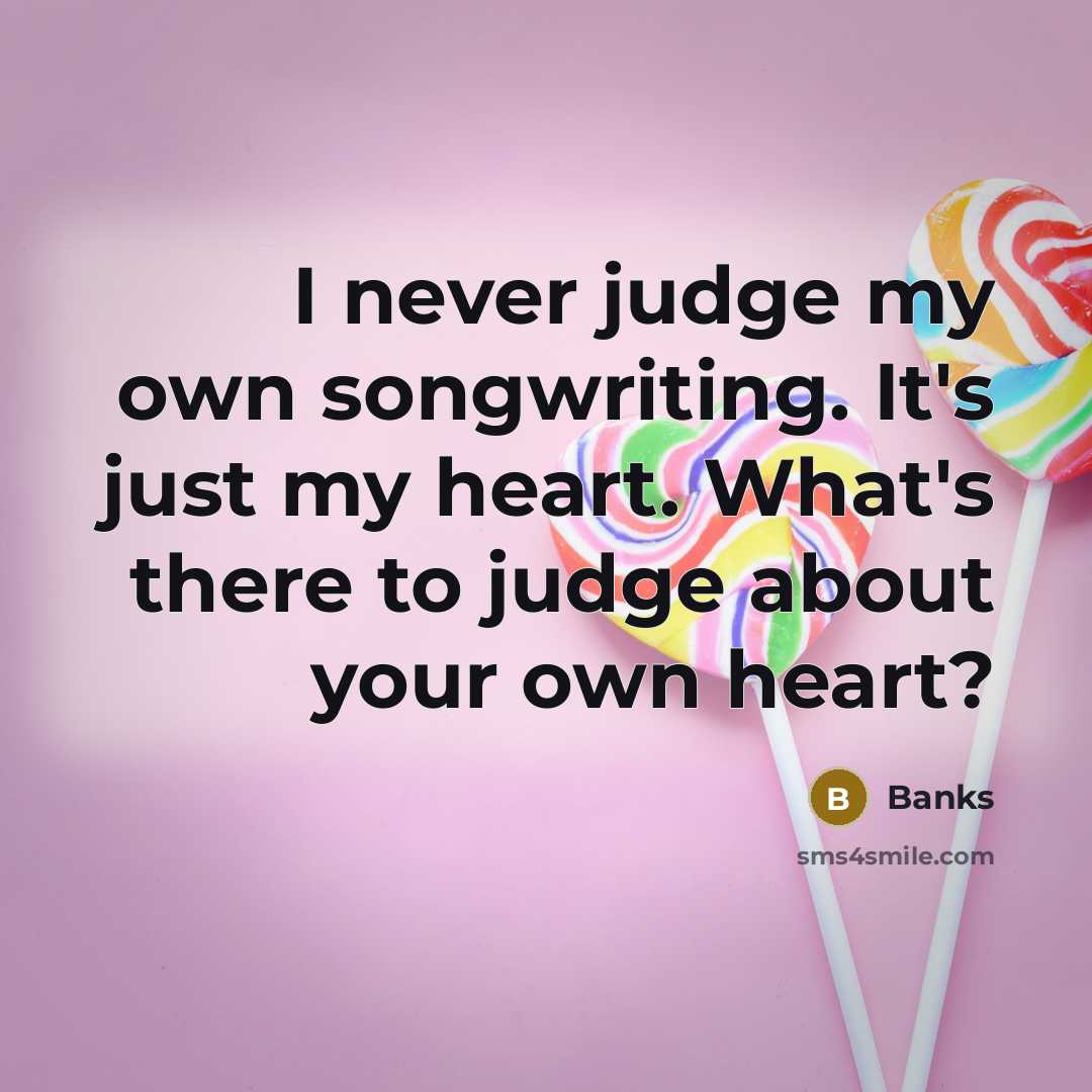 “I never judge my own songwriting. It's just my heart.…” quote by Banks