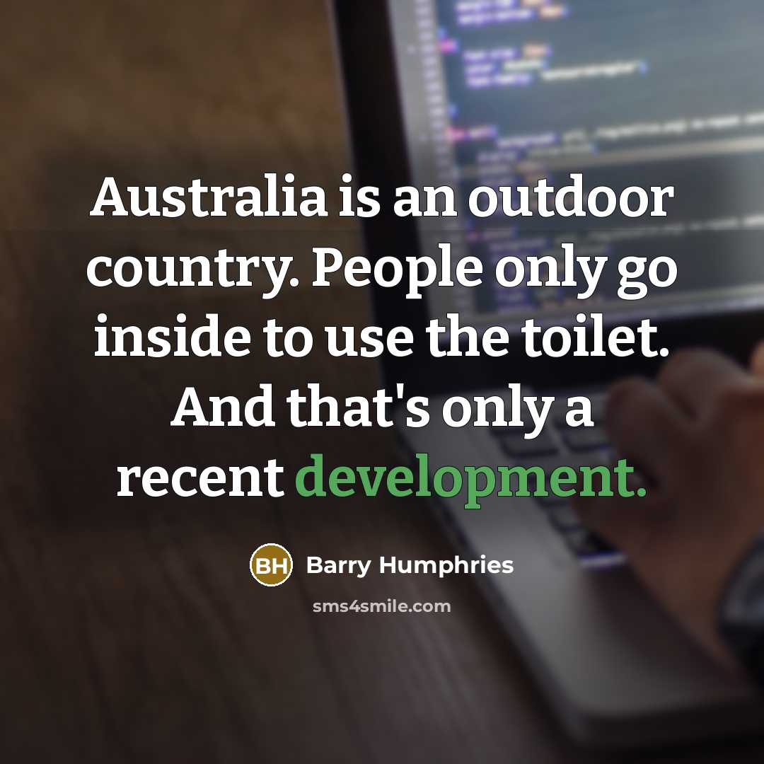 “Australia is an outdoor country. People only go inside to…” quote by Barry Humphries