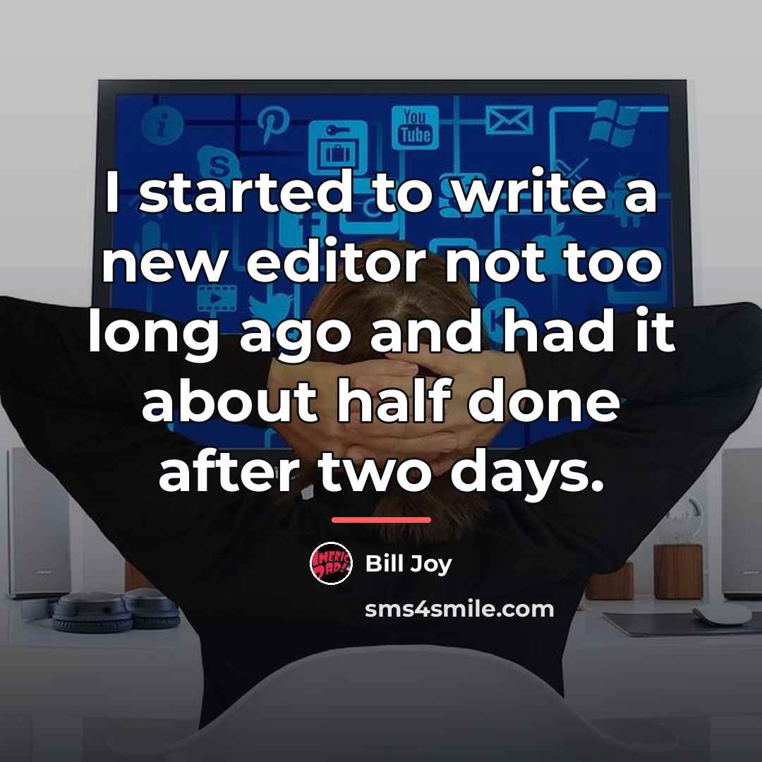 “I started to write a new editor not too long…” quote by Bill Joy