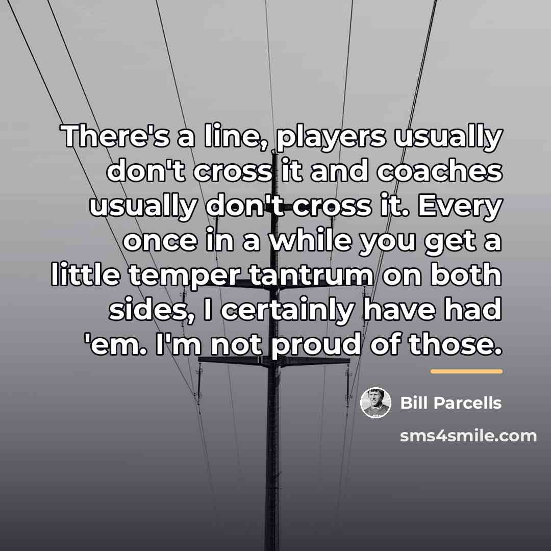 “There's a line, players usually don't cross it and coaches…” quote by Bill Parcells