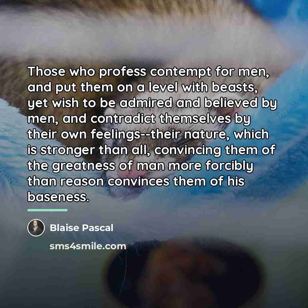 “Those who profess contempt for men, and put them on…” quote by Blaise Pascal