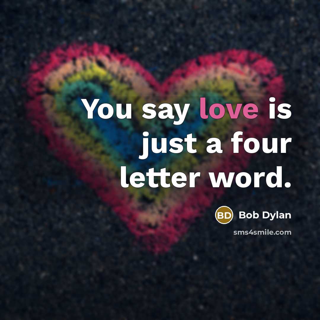 “You say love is just a four letter word.…” quote by Bob Dylan