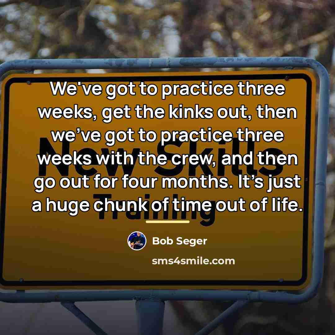 “We've got to practice three weeks, get the kinks out,…” quote by Bob Seger