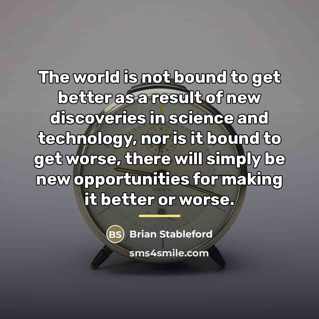 “The world is not bound to get better as a…” quote by Brian Stableford