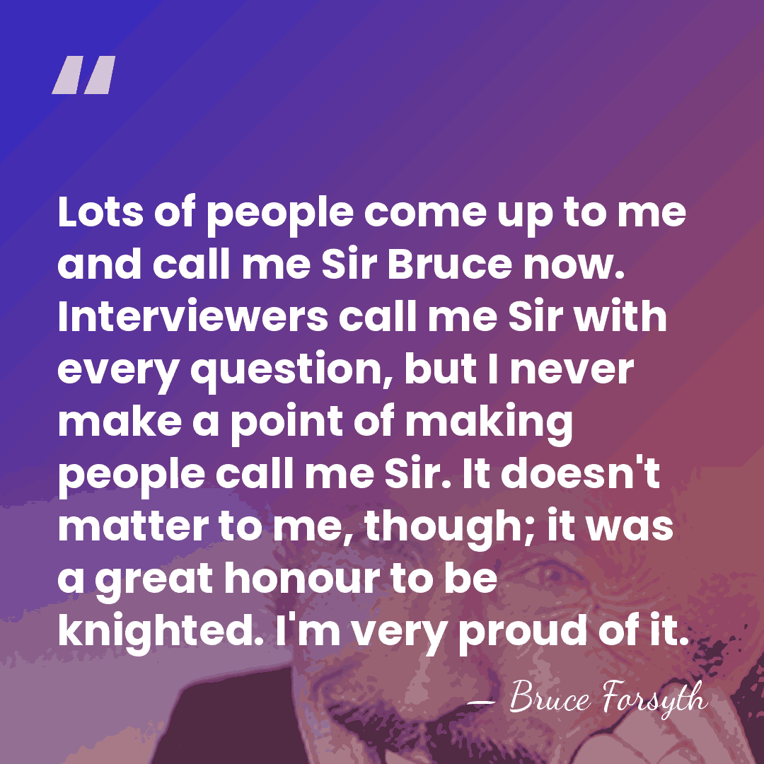 Lots of people come up to me and call me Sir Bruce&hellip; - Bruce Forsyth