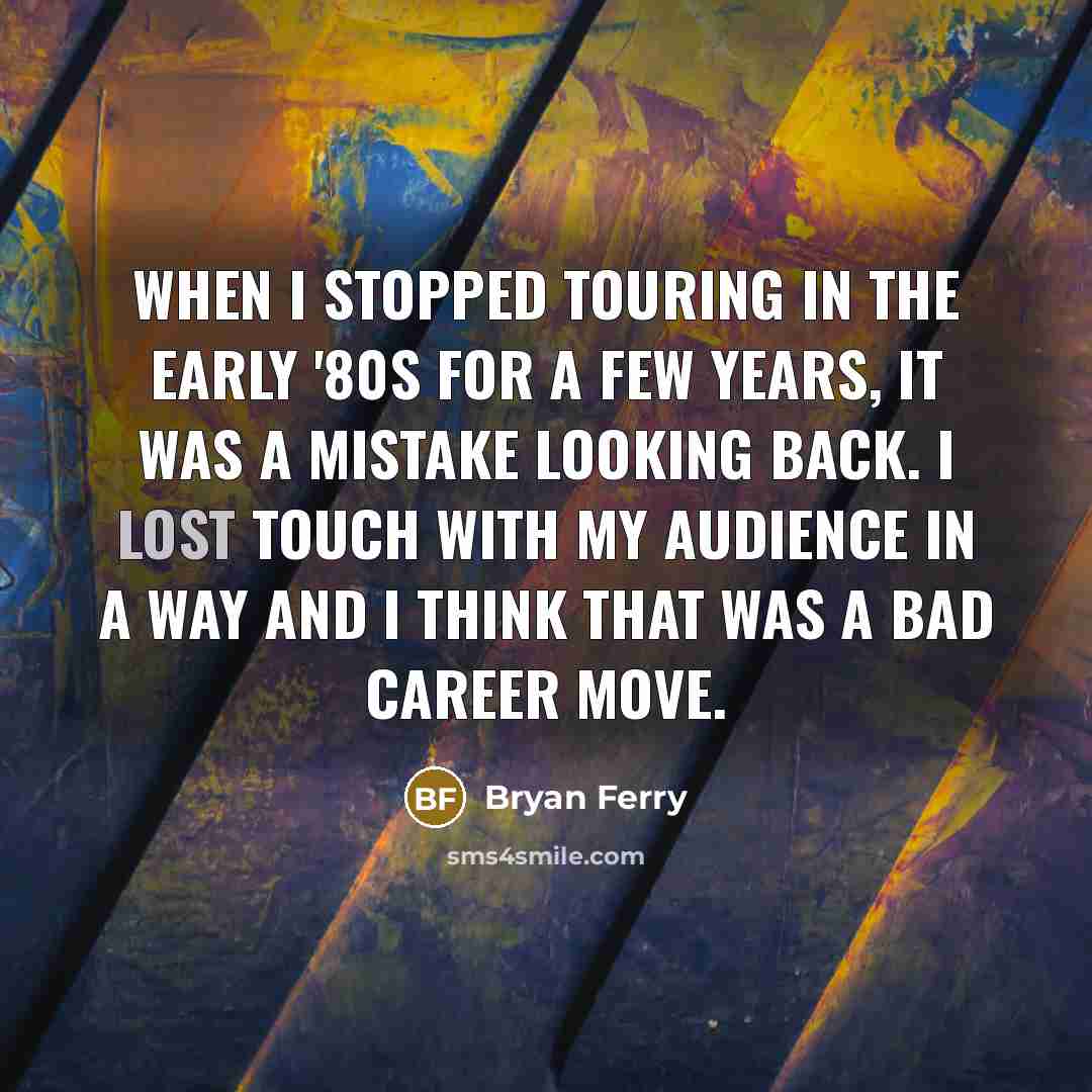 “When I stopped touring in the early '80s for a…” quote by Bryan Ferry