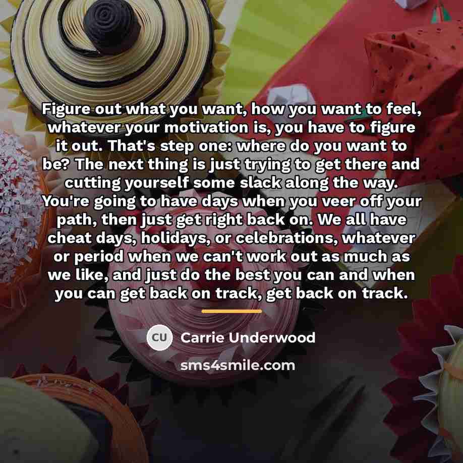 “Figure out what you want, how you want to feel,…” quote by Carrie Underwood