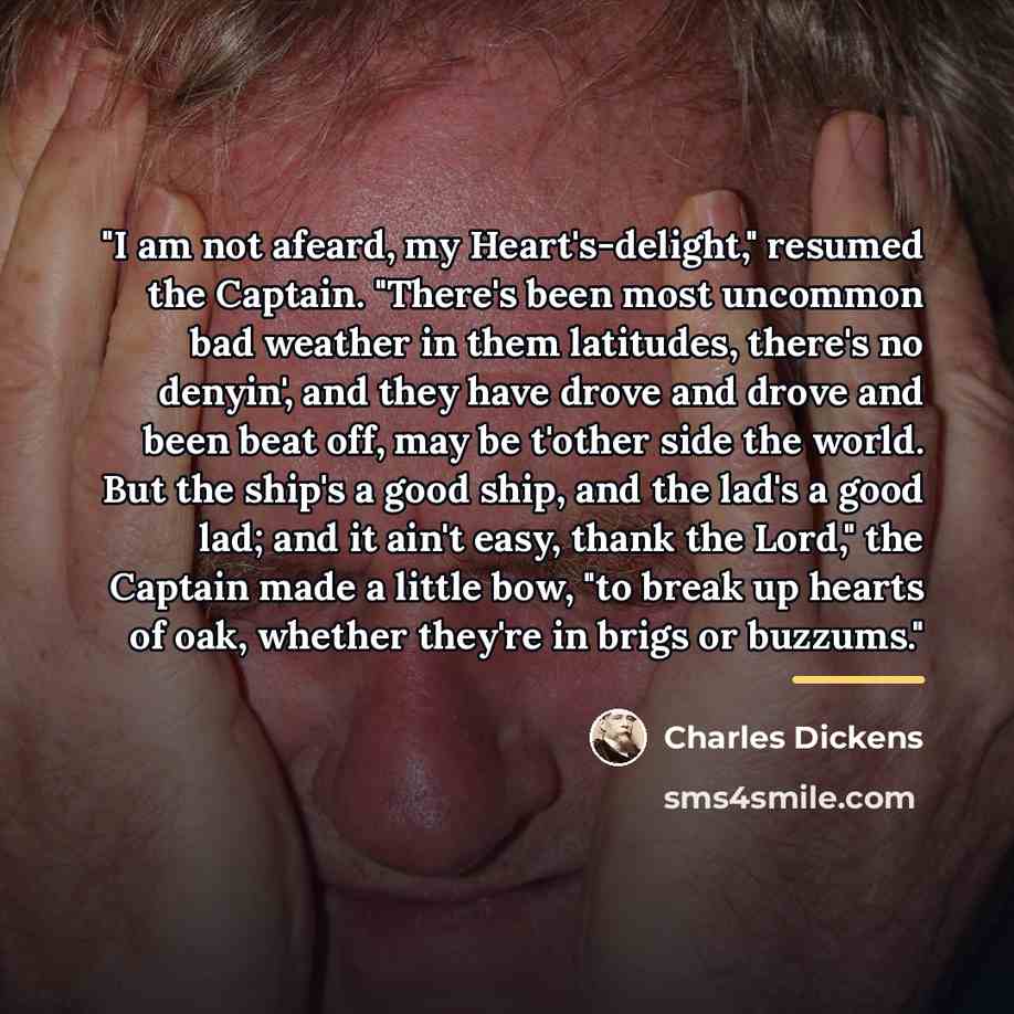 “"I am not afeard, my Heart's-delight," resumed the Captain. "There's…” quote by Charles Dickens