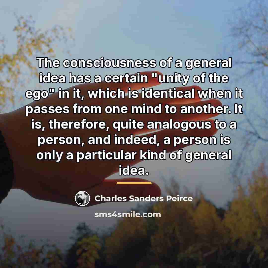 “The consciousness of a general idea has a certain "unity…” quote by Charles Sanders Peirce