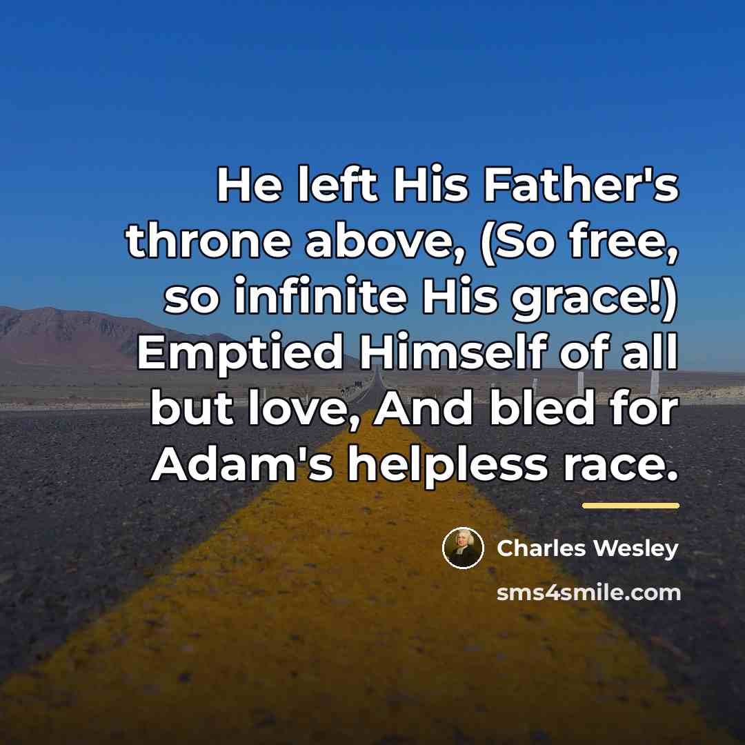 “He left His Father's throne above, (So free, so infinite…” quote by Charles Wesley