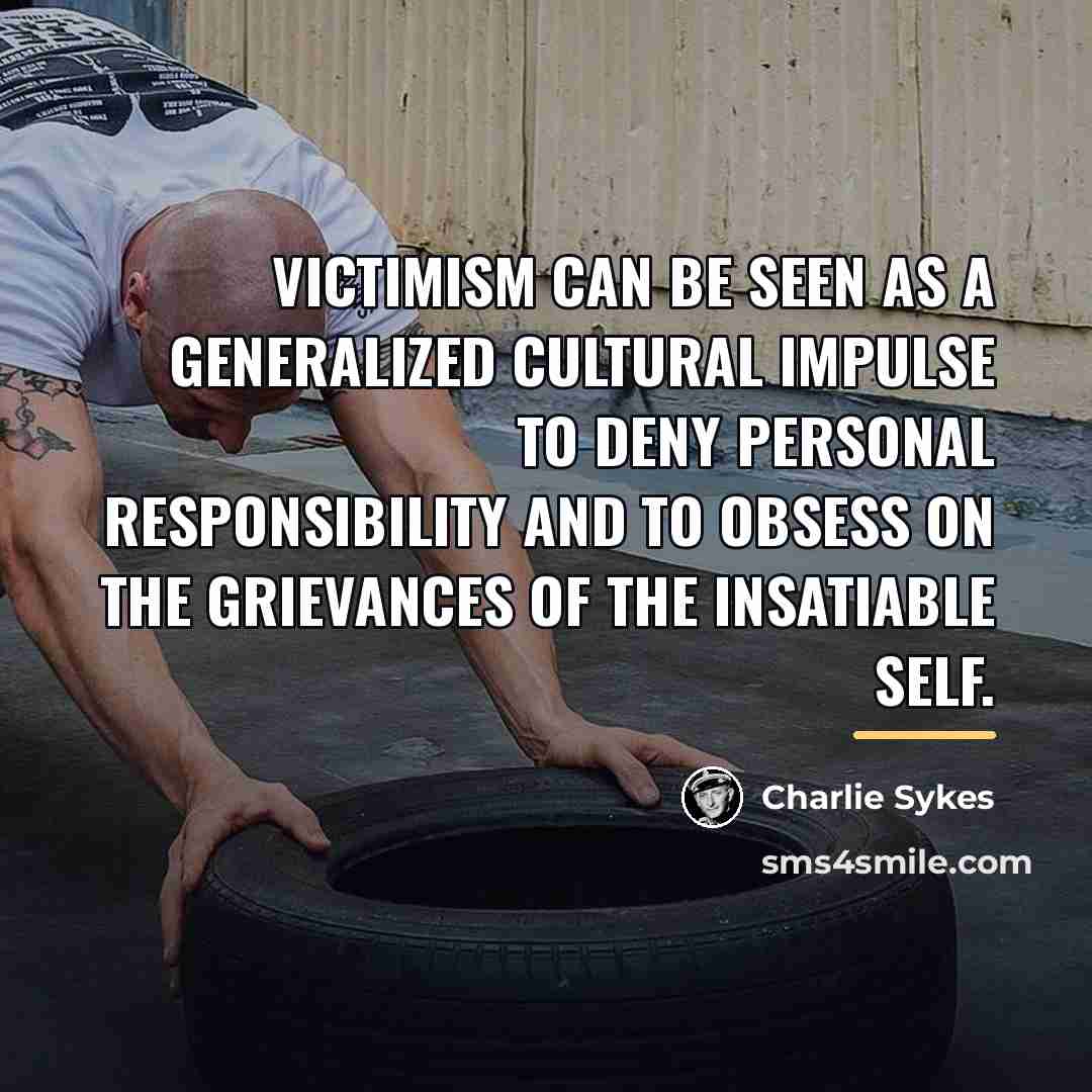 “Victimism can be seen as a generalized cultural impulse to…” quote by Charlie Sykes