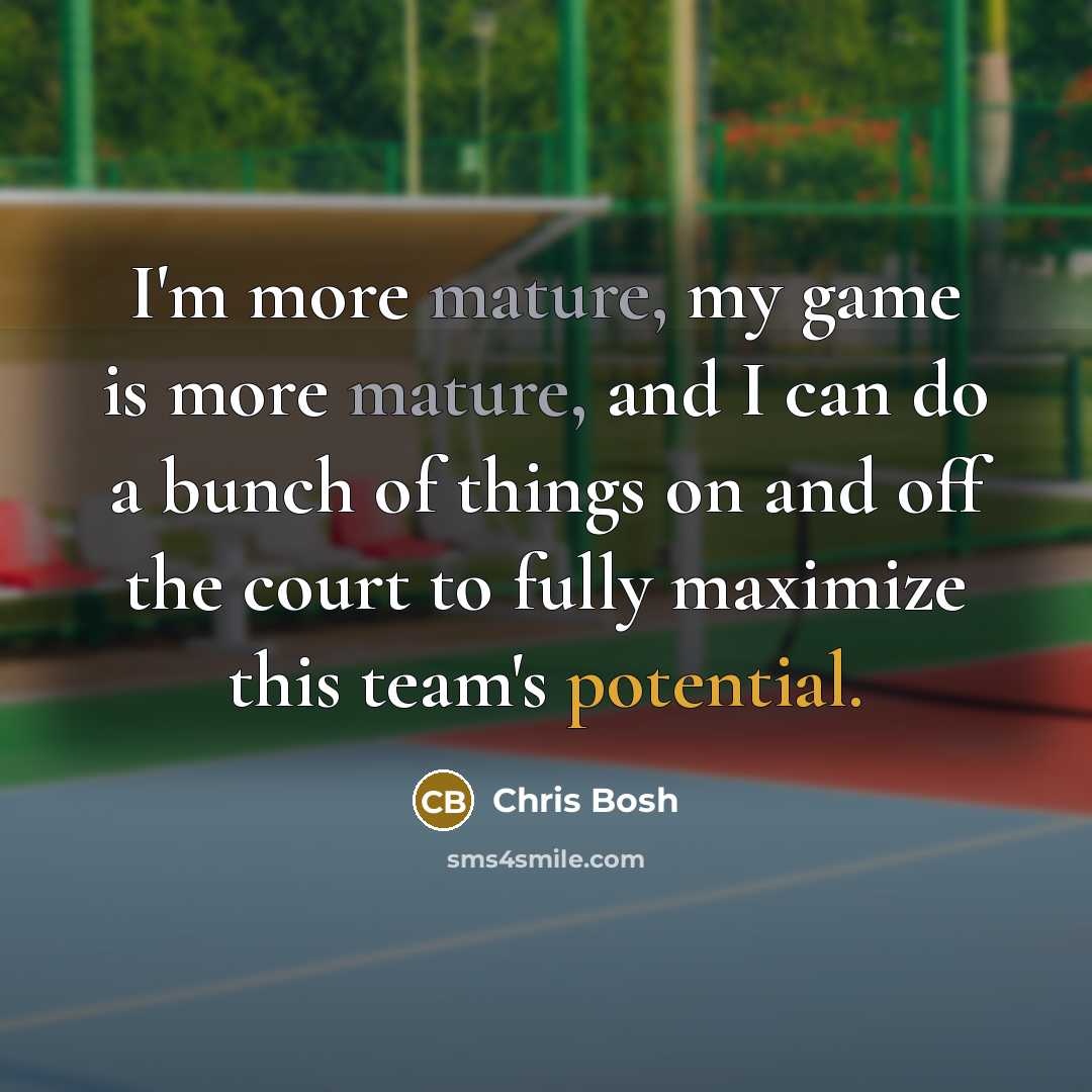 “I'm more mature, my game is more mature, and I…” quote by Chris Bosh