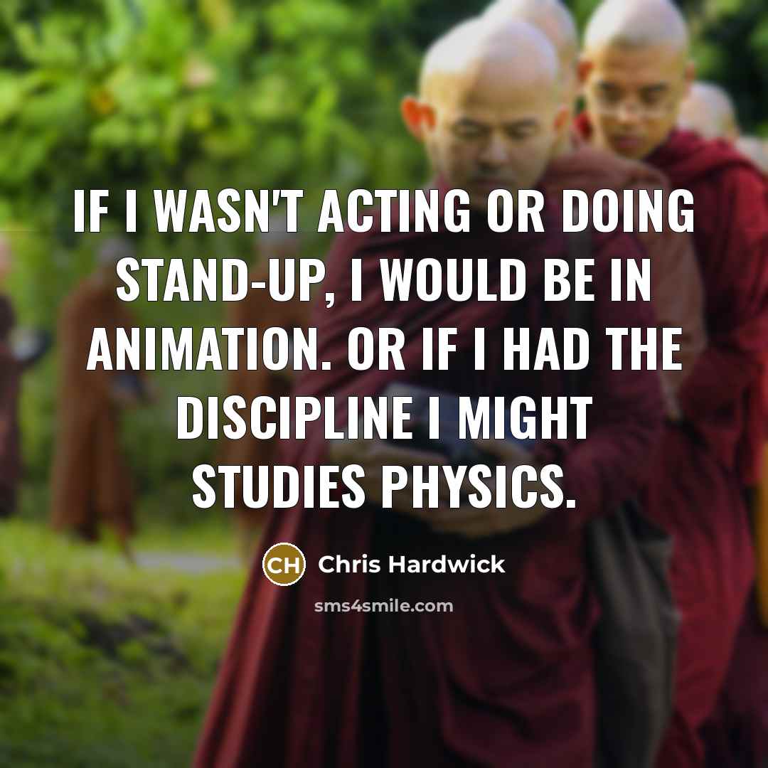“If I wasn't acting or doing stand-up, I would be…” quote by Chris Hardwick