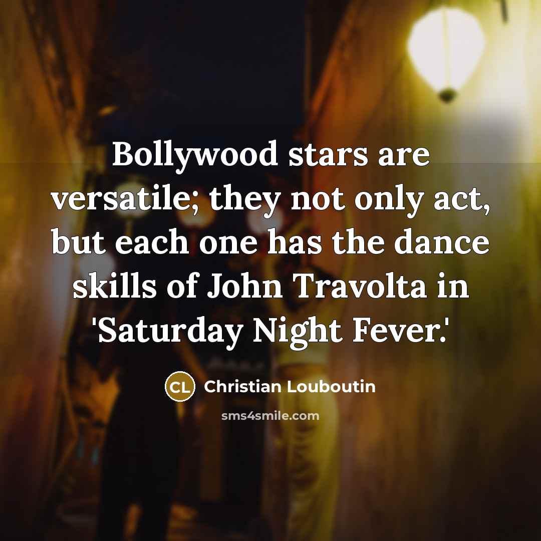 “Bollywood stars are versatile; they not only act, but each…” quote by Christian Louboutin