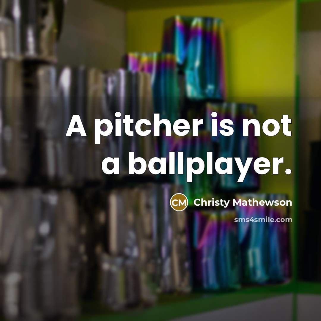 “A pitcher is not a ballplayer.” quote by Christy Mathewson