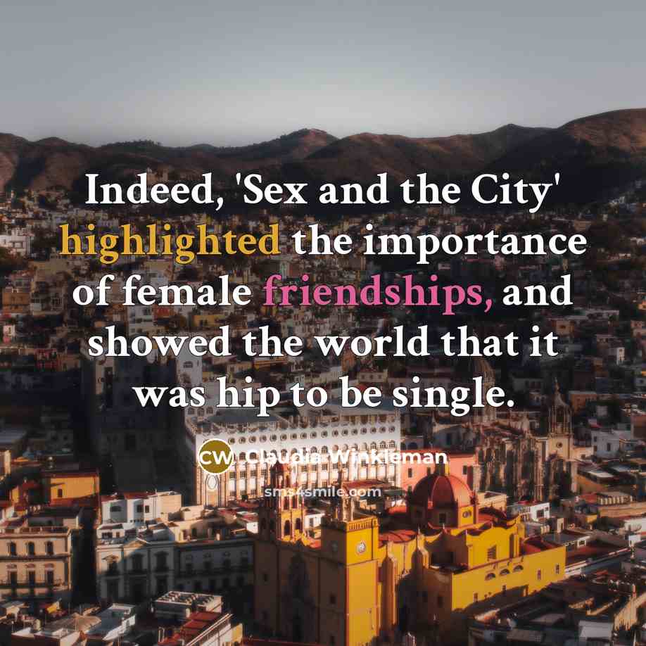 “Indeed, 'Sex and the City' highlighted the importance of female…” quote by Claudia Winkleman