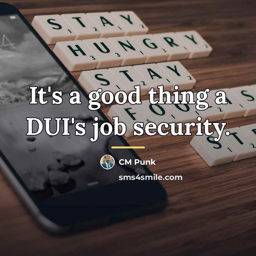 “It's a good thing a DUI's job security.…” quote by CM Punk