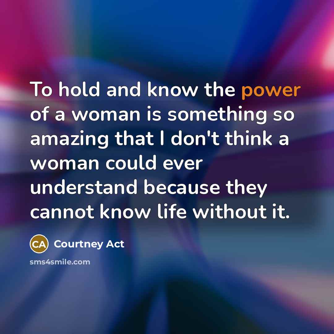 “To hold and know the power of a woman is…” quote by Courtney Act