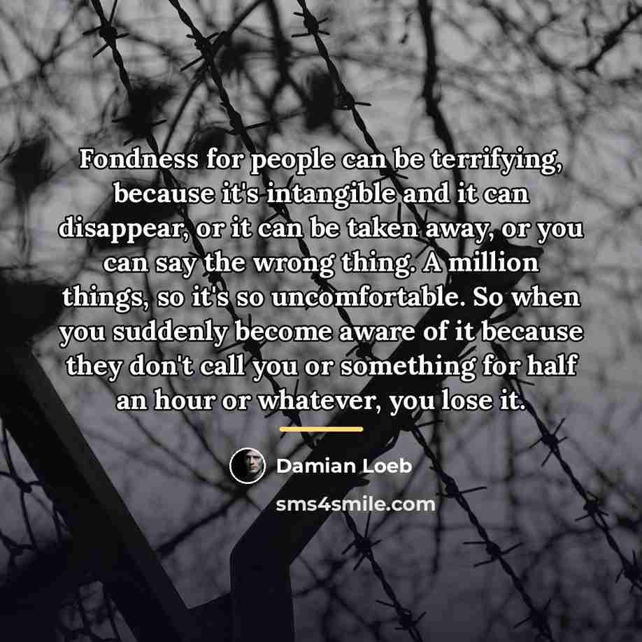 “Fondness for people can be terrifying, because it's intangible and…” quote by Damian Loeb
