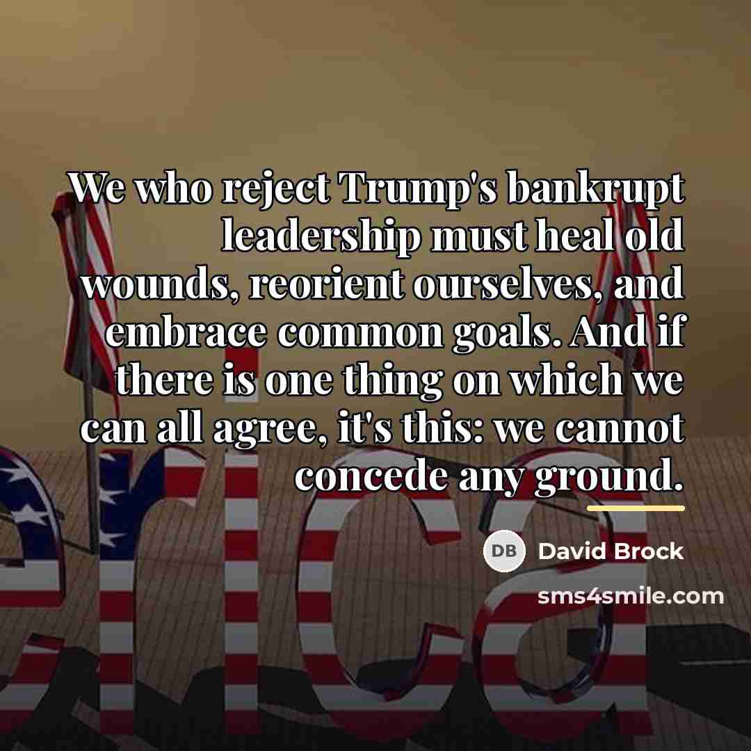 “We who reject Trump's bankrupt leadership must heal old wounds,…” quote by David Brock
