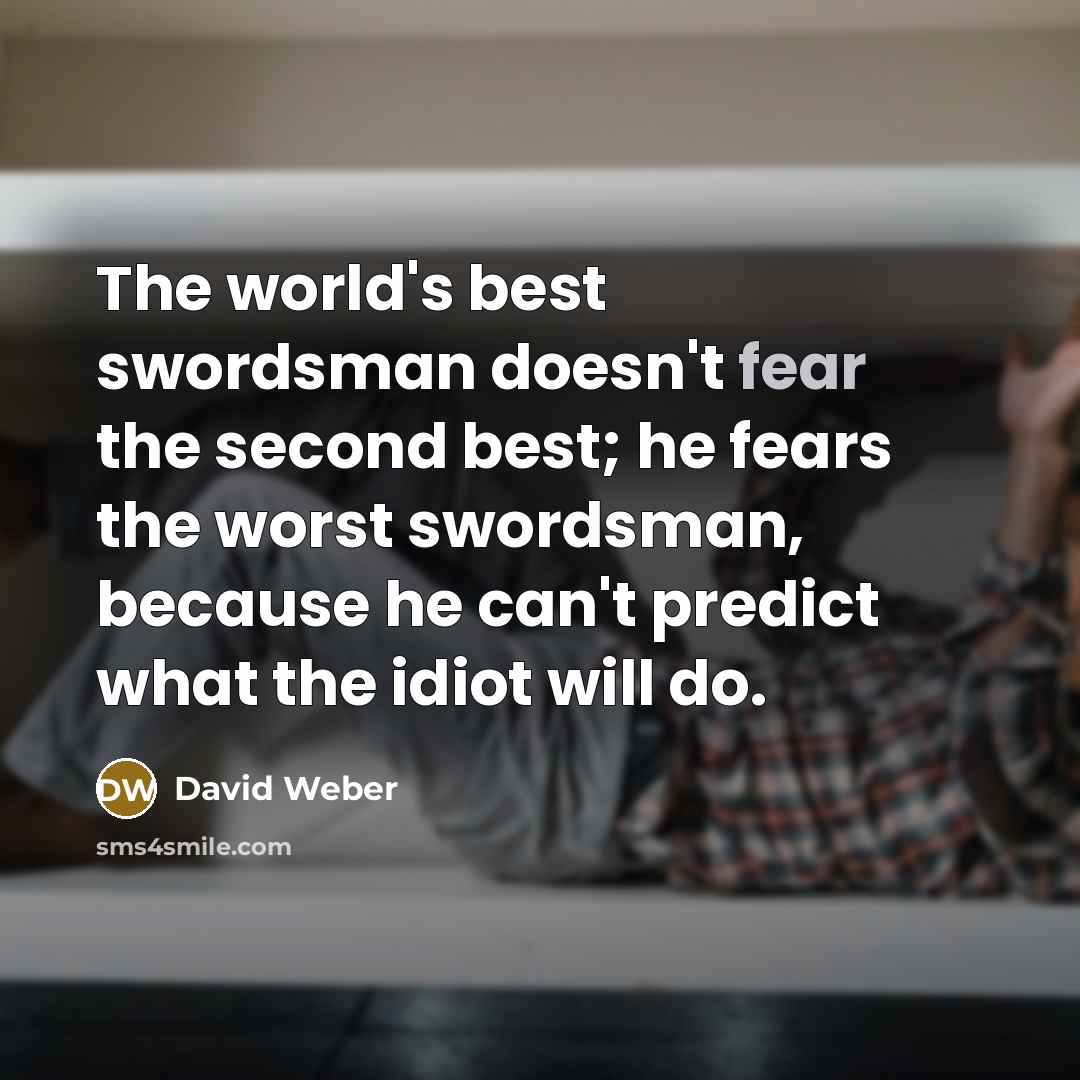 “The world's best swordsman doesn't fear the second best; he…” quote by David Weber