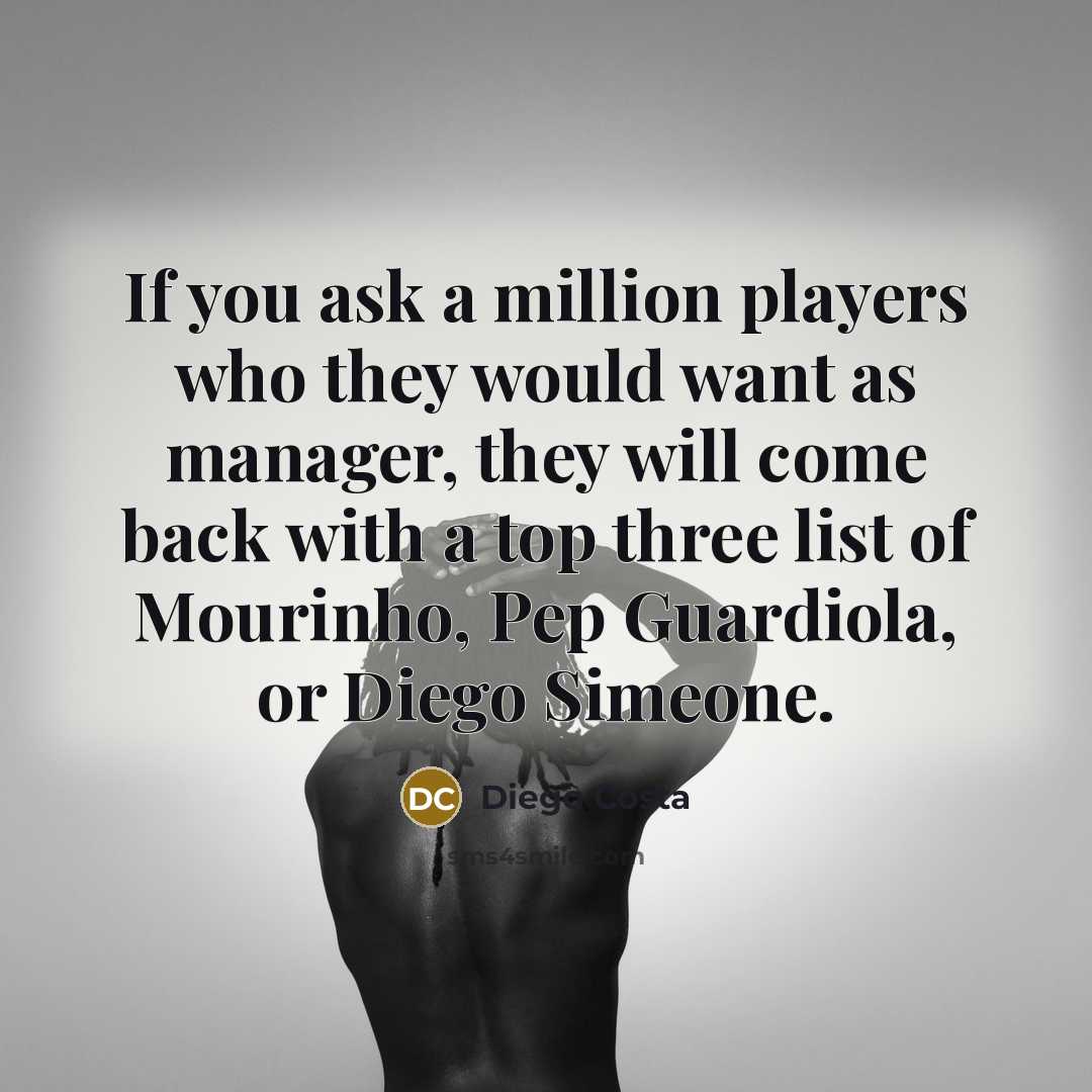 “If you ask a million players who they would want…” quote by Diego Costa