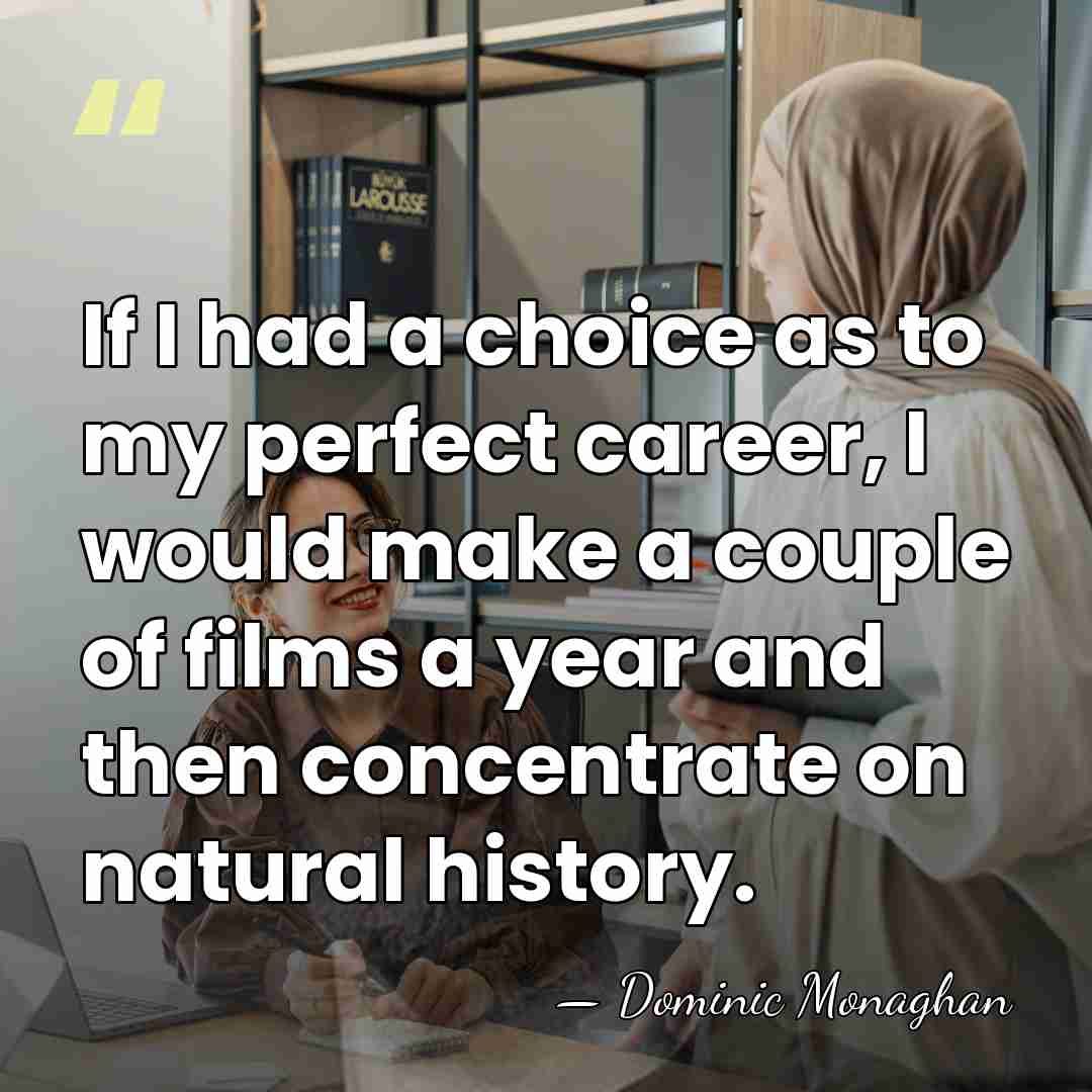If I had a choice as to my perfect career, I would&hellip; - Dominic Monaghan