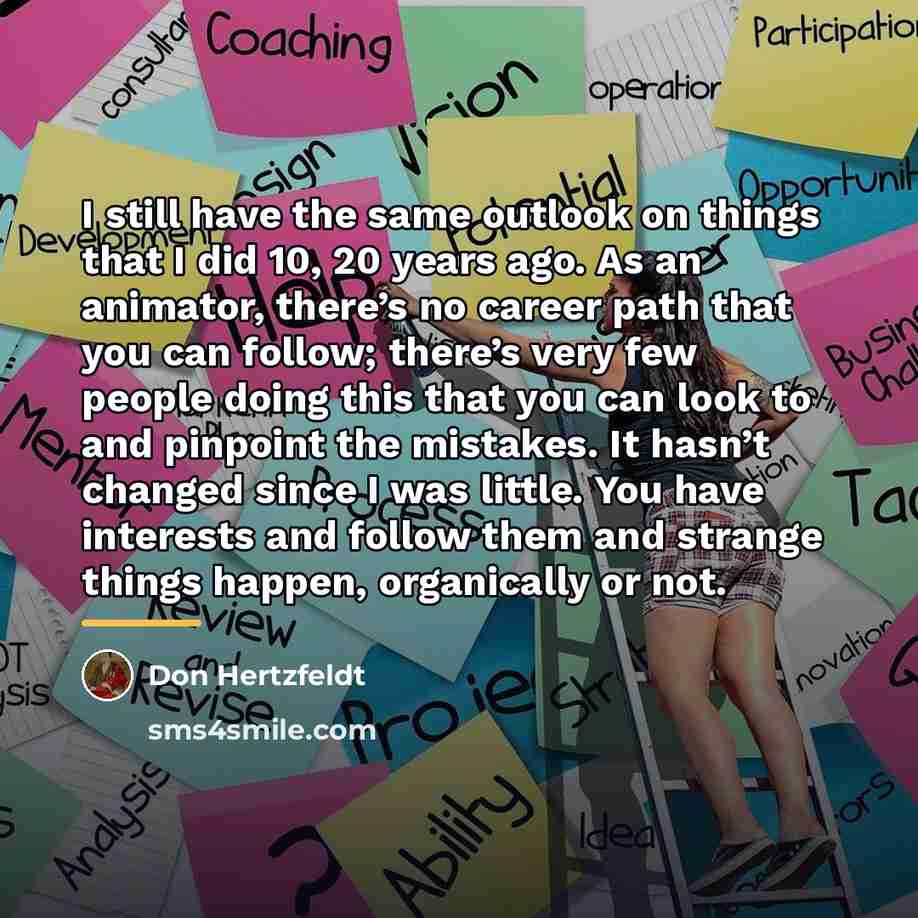 “I still have the same outlook on things that I…” quote by Don Hertzfeldt
