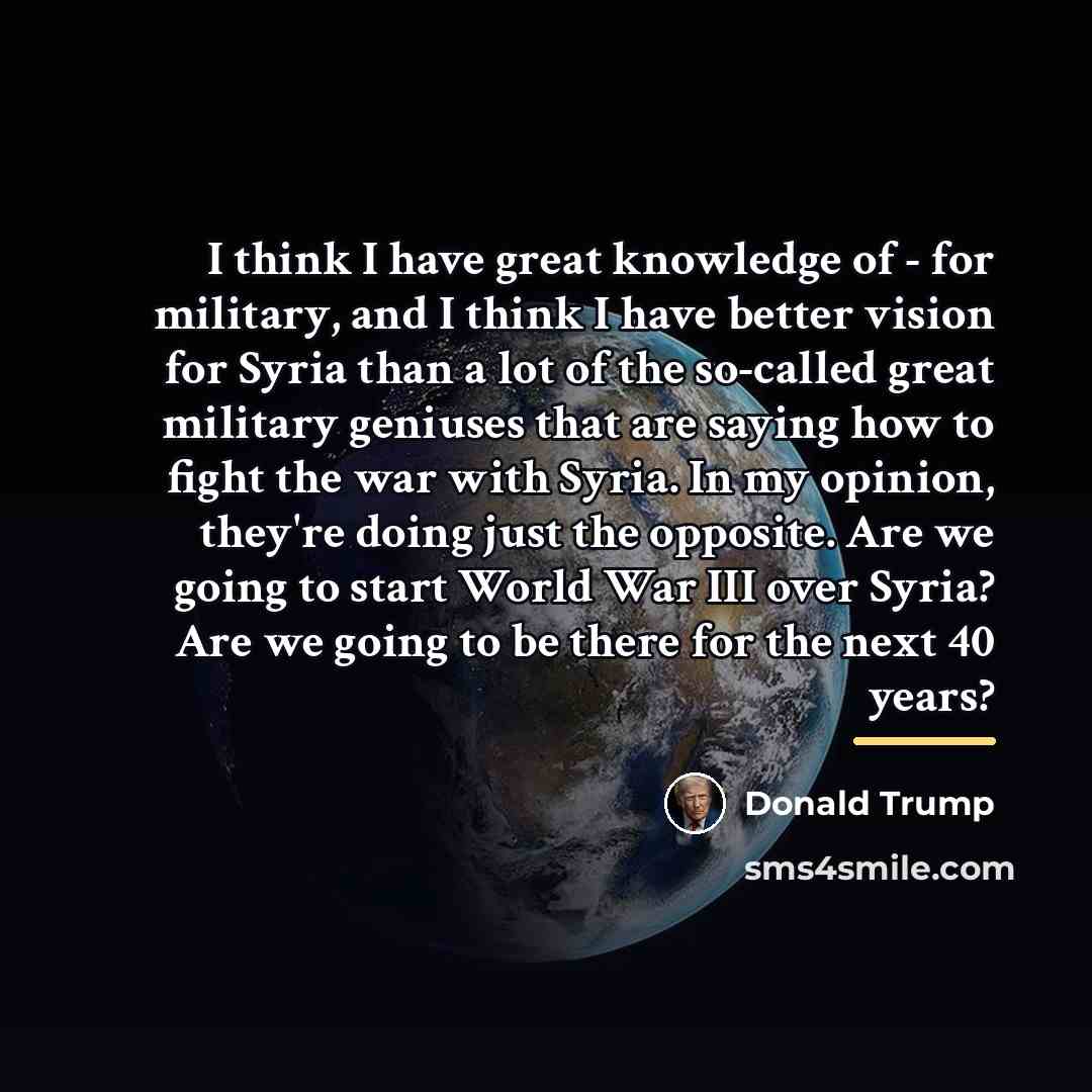 “I think I have great knowledge of - for military,…” quote by Donald Trump