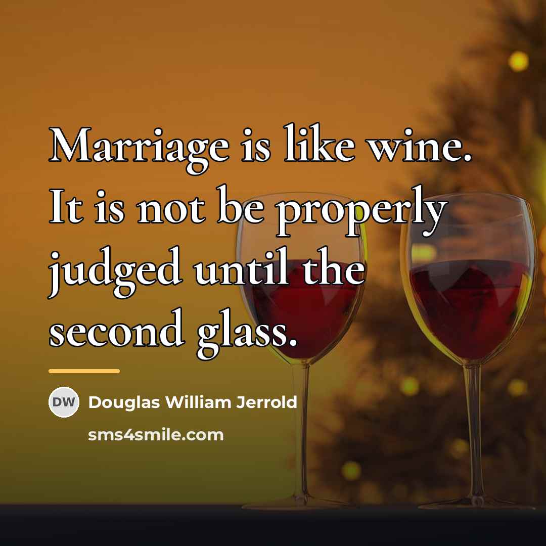 “Marriage is like wine. It is not be properly judged…” quote by Douglas William Jerrold