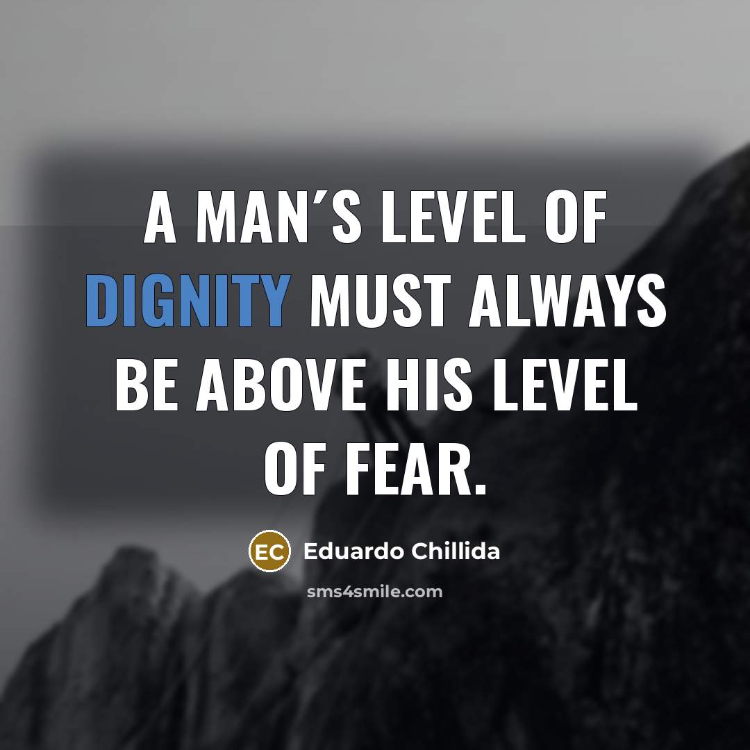 “A man´s level of dignity must always be above his…” quote by Eduardo Chillida