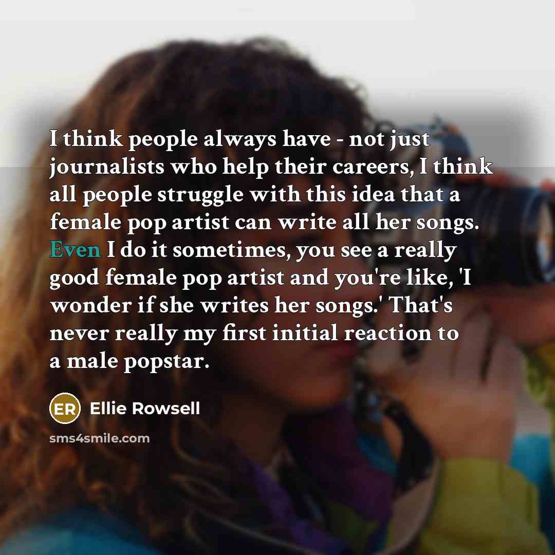 “I think people always have - not just journalists who…” quote by Ellie Rowsell