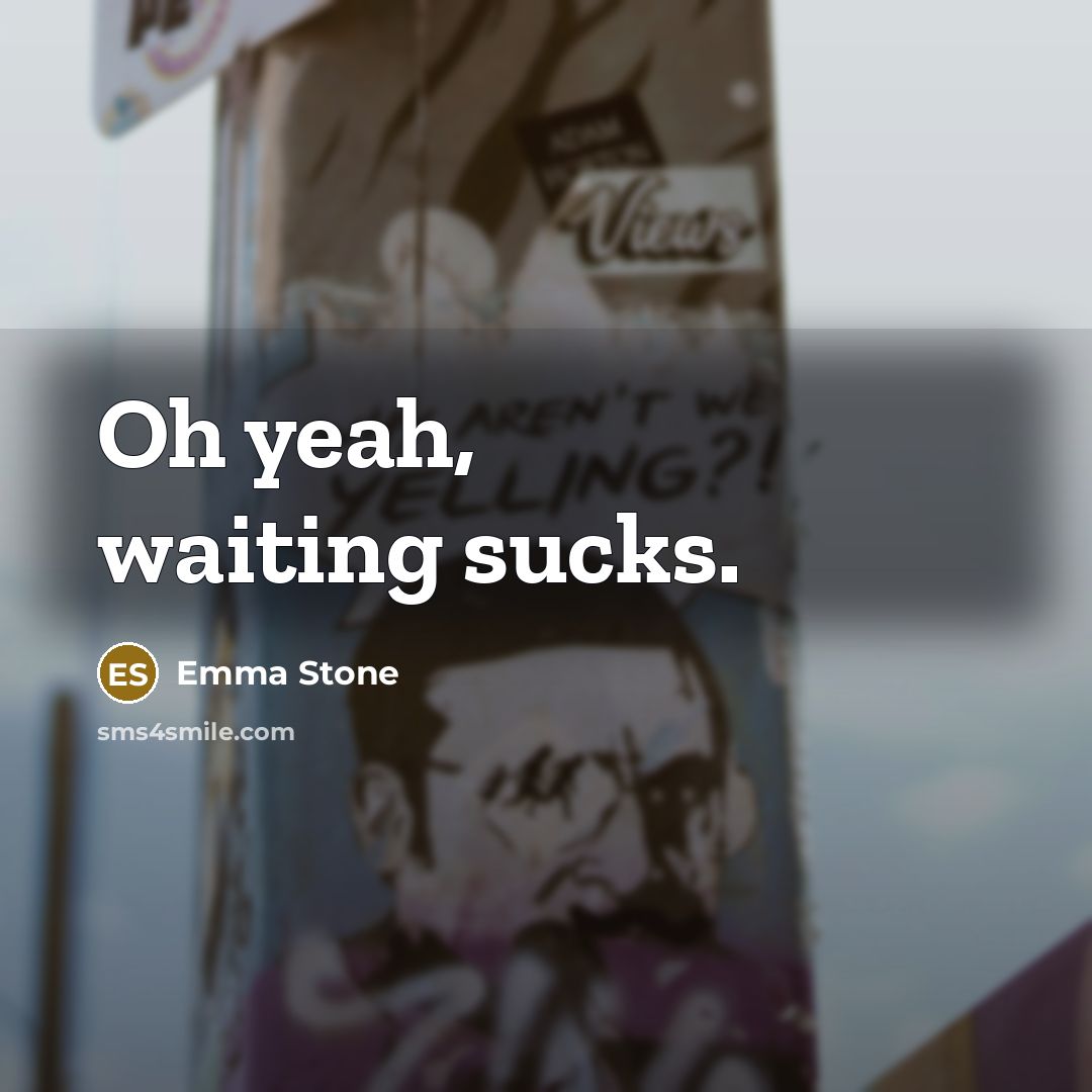 “Oh yeah, waiting sucks.…” quote by Emma Stone