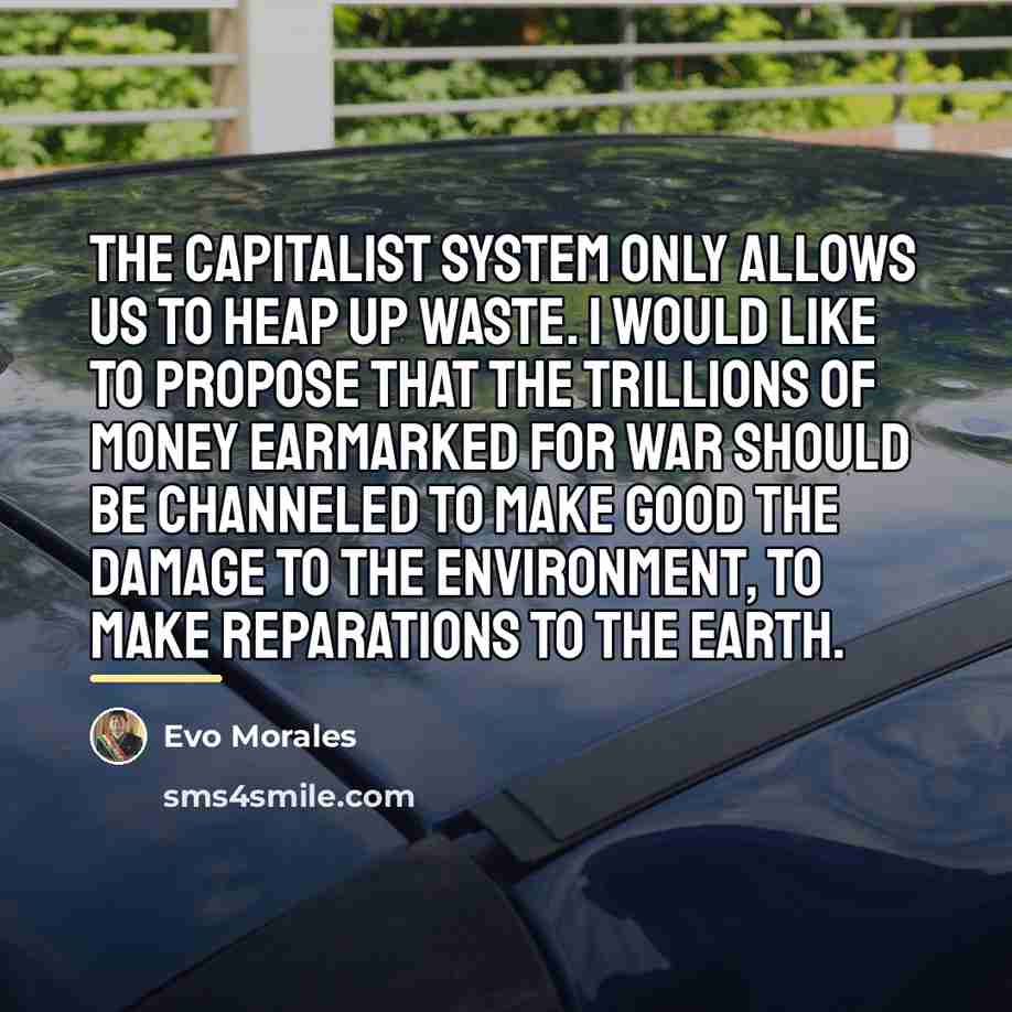 “The capitalist system only allows us to heap up waste.…” quote by Evo Morales