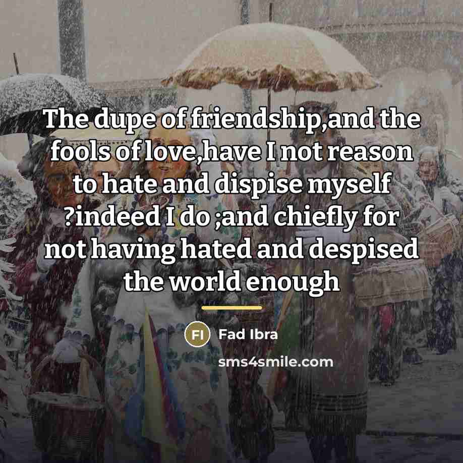 “The dupe of friendship,and the fools of love,have I not…” quote by Fad Ibra
