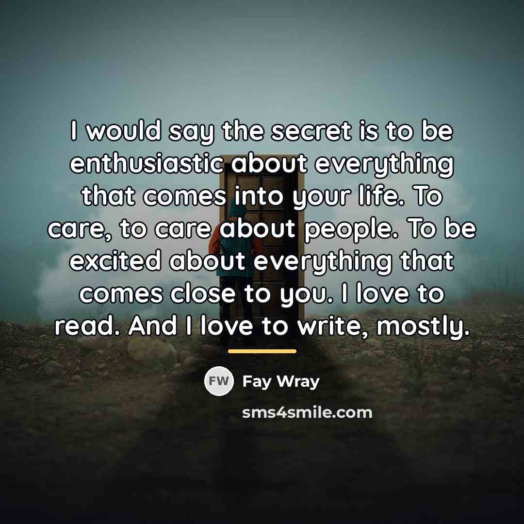 “I would say the secret is to be enthusiastic about…” quote by Fay Wray