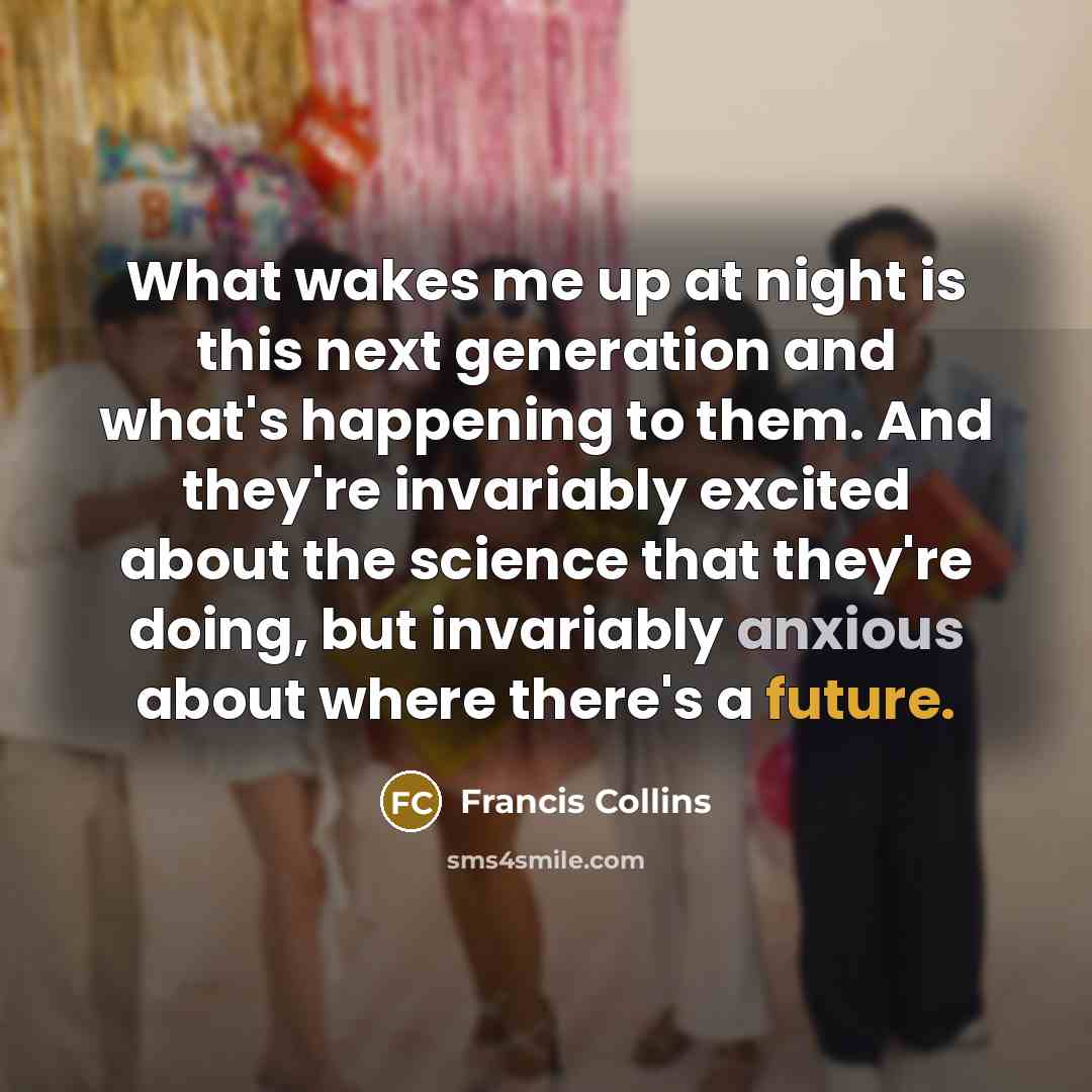 “What wakes me up at night is this next generation…” quote by Francis Collins