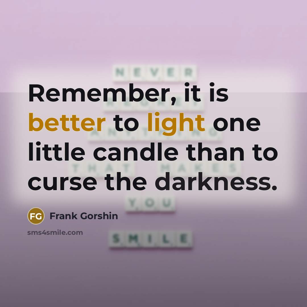 “Remember, it is better to light one little candle than to curse the darkness.” quote by Frank Gorshin