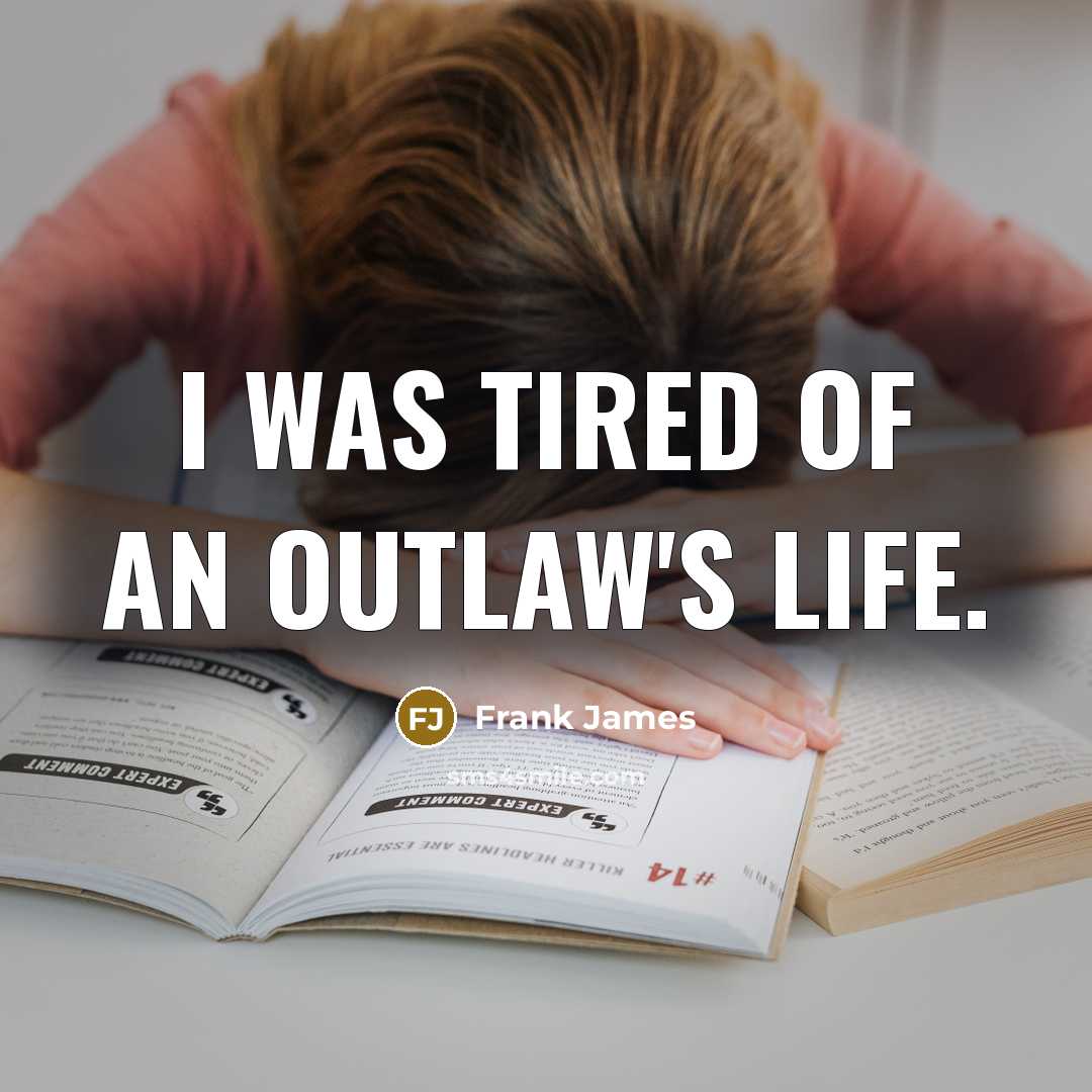 “I was tired of an outlaw's life.…” quote by Frank James