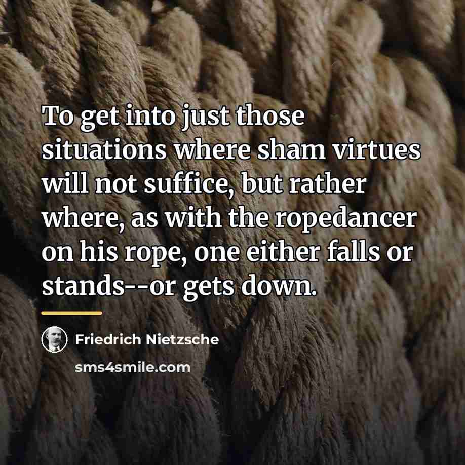 “To get into just those situations where sham virtues will…” quote by Friedrich Nietzsche