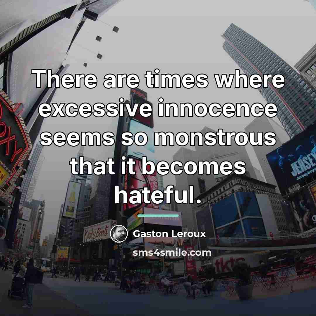 “There are times where excessive innocence seems so monstrous that…” quote by Gaston Leroux